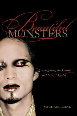 Beautiful Monsters: Imagining the Classic in Musical Media: Volume 10