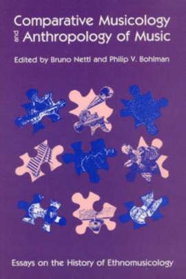 Comparative Musicology and Anthropology of Music: Essays on the History of Ethnomusicology
