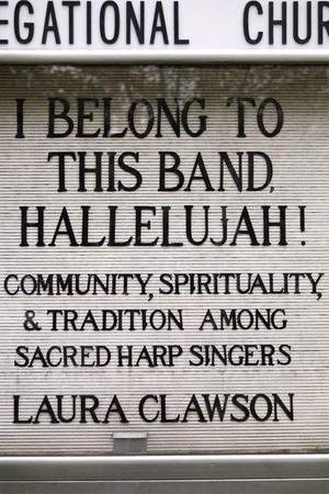 I Belong to This Band, Hallelujah!: Community, Spirituality, and Tradition among Sacred Harp Singers