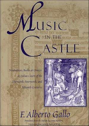 Music in the Castle: Troubadours, Books, and Orators in Italian Courts of the Thirteenth, Fourteenth, and Fifteenth Centuries