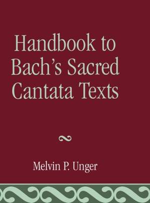 Handbook to Bach's Sacred Cantata Texts: An Interlinear Translation with Reference Guide to Biblical Quotations and Allusions