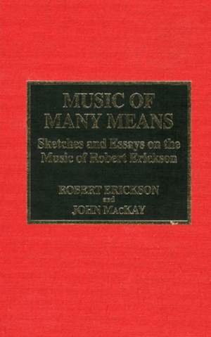 Music of Many Means: Sketches and Essays on the Music of Robert Erickson