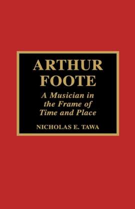 Arthur Foote: A Musician in the Frame of Time and Place