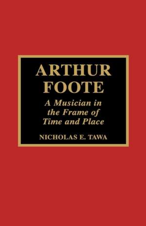 Arthur Foote: A Musician in the Frame of Time and Place