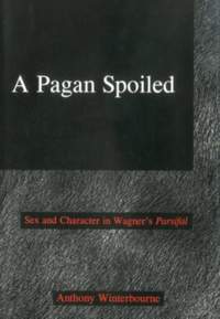 A Pagan Spoiled: Sex and Character in Wagner's Parsifal