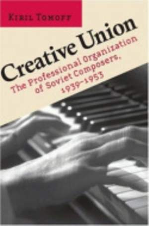 Creative Union: The Professional Organization of Soviet Composers, 1939–1953