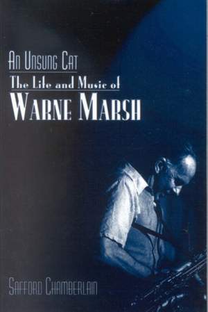 An Unsung Cat: The Life and Music of Warne Marsh