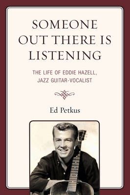 Someone Out There Is Listening: The Life of Eddie Hazell, Jazz Guitar-Vocalist