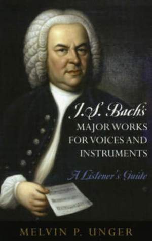 J.S. Bach's Major Works for Voices and Instruments: A Listener's Guide