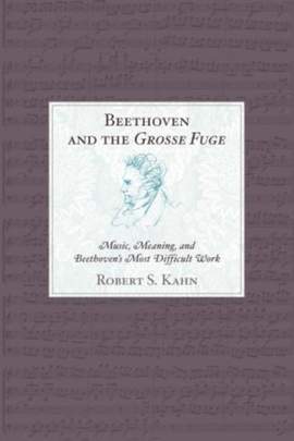 Beethoven and the Grosse Fuge: Music, Meaning, and Beethoven's Most Difficult Work