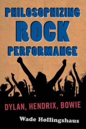 Philosophizing Rock Performance: Dylan, Hendrix, Bowie