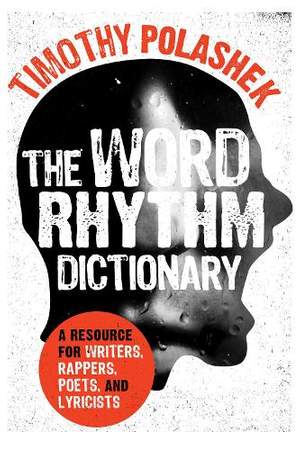 The Word Rhythm Dictionary: A Resource for Writers, Rappers, Poets, and Lyricists