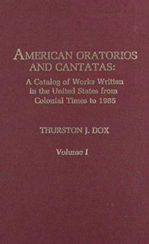 American Oratorios and Cantatas: A Catalog of Works Written in the United States from Colonial Times to 1985