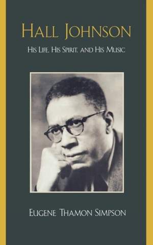 Hall Johnson: His Life, His Spirit, and His Music