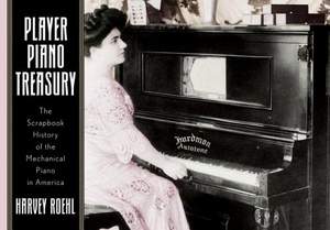 Player Piano Treasury: A Scrapbook History of the Mechanical Piano in America