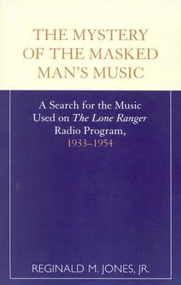 The Mystery of the Masked Man's Music: A Search for the Music Used on 'The Lone Ranger' Radio Program, 1933-1954