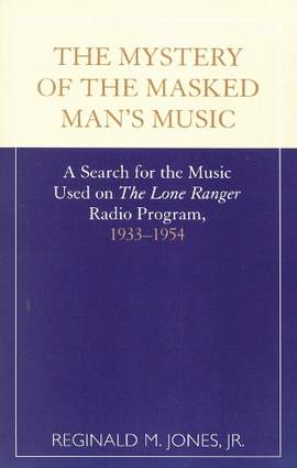 The Mystery of the Masked Man's Music: A Search for the Music Used on 'The Lone Ranger' Radio Program, 1933-1954