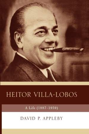 Heitor Villa-Lobos: A Life (1887-1959)