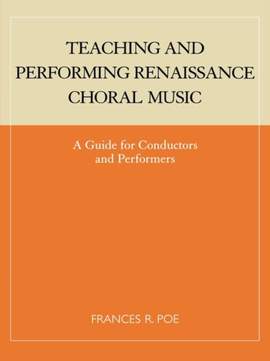 Teaching and Performing Renaissance Choral Music: A Guide for Conductors and Performers