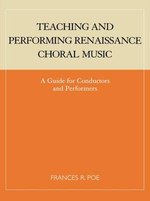 Teaching and Performing Renaissance Choral Music: A Guide for Conductors and Performers
