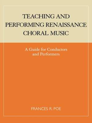 Teaching and Performing Renaissance Choral Music: A Guide for Conductors and Performers