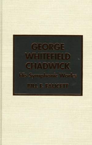 George Whitefield Chadwick: His Symphonic Works