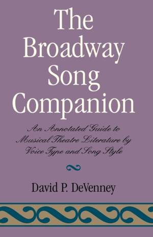 The Broadway Song Companion: An Annotated Guide to Musical Theatre Literature by Voice Type and Song Style