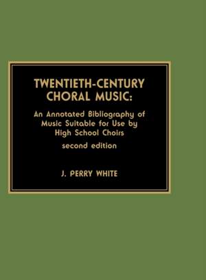 Twentieth-Century Choral Music: An Annotated Bibliography of Music Suitable for Use by High School Choirs