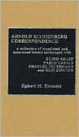 Arnold Schoenberg Correspondence: A Collection of Translated and Annotated Letters Exchanged with Guido Adler, Pablo Casals, Emanuel Feuermann, and Olin Downes