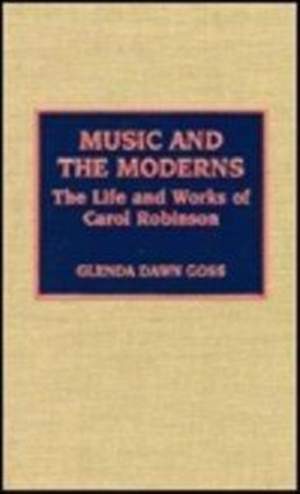 Music and the Moderns: The Life and Works of Carol Robinson