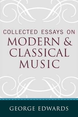 Collected Essays on Modern and Classical Music