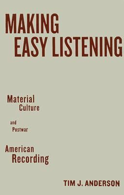 Making Easy Listening: Material Culture and Postwar American Recording