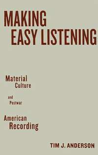 Making Easy Listening: Material Culture and Postwar American Recording