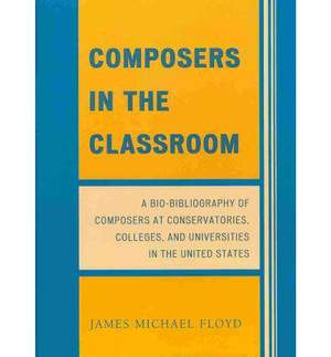 Composers in the Classroom: A Bio-Bibliography of Composers at Conservatories, Colleges, and Universities in the United States