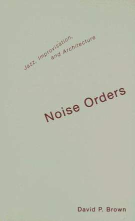 Noise Orders: Jazz, Improvisation, And Architecture