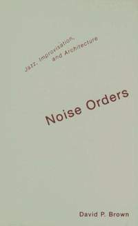 Noise Orders: Jazz, Improvisation, And Architecture