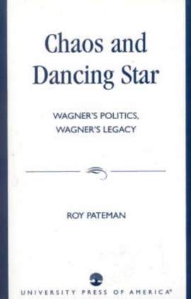 Chaos and Dancing Star: Wagner's Politics, Wagner's Legacy