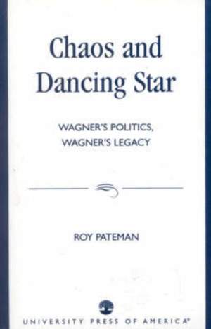 Chaos and Dancing Star: Wagner's Politics, Wagner's Legacy