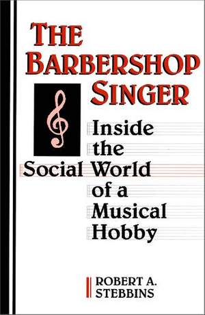 The Barbershop Singer: Inside the Social World of a Musical Hobby
