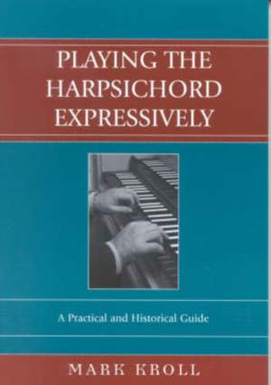 Playing the Harpsichord Expressively: A Practical and Historical Guide