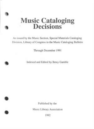 Music Cataloging Decisions: As Issued by the Music Section, Special Materials Cataloging Division, Library of Congress in the Music Cataloging Bulletin, through December 1991