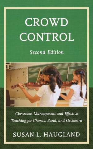 Crowd Control: Classroom Management and Effective Teaching for Chorus, Band, and Orchestra