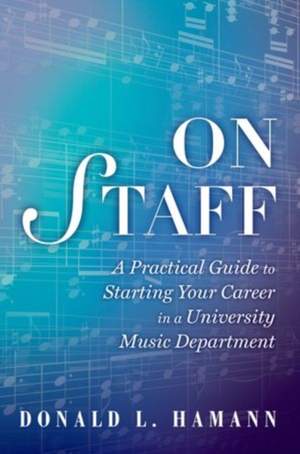 On Staff: A Practical Guide to Starting Your Career in a University Music Department