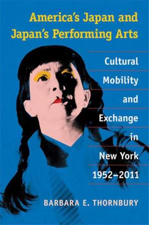 America's Japan and Japan's Performing Arts: Cultural Mobility and Exchange in New York, 1952-2011