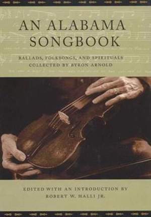 An Alabama Songbook: Ballads, Folksongs and Spirituals Collected by Byron Arnold