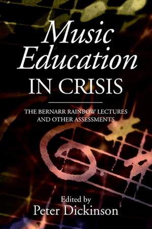 Music Education in Crisis: The Bernarr Rainbow Lectures and Other Assessments