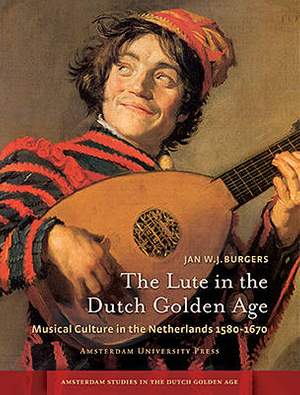 The Lute in the Dutch Golden Age: Musical Culture in the Netherlands ca. 1580-1670