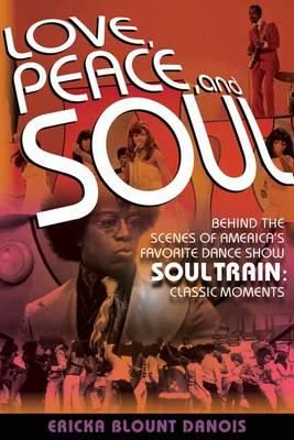 Love, Peace and Soul: Behind the Scenes of America's Favorite Dance Show Soul Train: Classic Moments