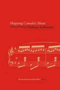 Mapping Canada's Music: Selected Writings of Helmut Kallmann