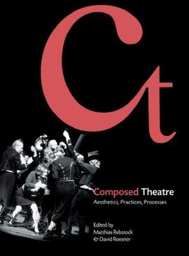 Composed Theatre: Aesthetics, Practices, Processes